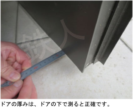 ドアの厚みは、ドアの下で測ると正確です。